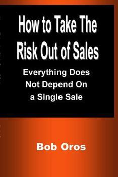 Paperback How to Take the Risk Out of Sales: Everything Does Not Depend On a Single Sale Book