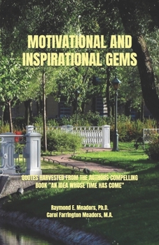 MOTIVATIONAL AND INSPIRATIONAL GEMS: QUOTES HARVESTED FROM THE AUTHORS COMPELLING BOOK "AN IDEA WHOSE TIME HAS COME"