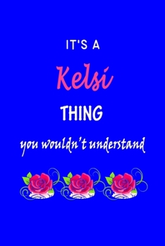 It's A  Kelsi  Thing You Wouldn't Understand: Kelsie  First Name Personalized Journal 6x9 Notebook, Wide Ruled (Lined) blank pages Funny  Cover for Girls and Women with Pink Name, Roses, on Blue