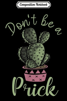 Composition Notebook: Don't Be A Prick Funny Cactus Pun  Journal/Notebook Blank Lined Ruled 6x9 100 Pages