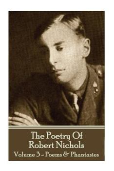 Paperback The Poetry Of Robert Nichols - Volume 3: Poems & Phantasies Book