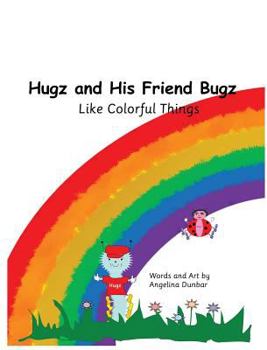 Hardcover Hugz and His Friend Bugz: Like Colorful Things Book