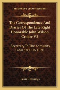 The Correspondence And Diaries Of The Late Right Honorable John Wilson Croker V2: Secretary To The Admiralty From 1809 To 1830