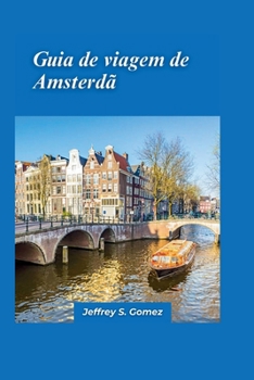 Guia de viagem de Amsterdã 2024: Uma aventura artística por galerias, museus e arte de rua, admirando obras-primas e descobrindo joias escondidas em ruas urbanas. (Portuguese Edition)
