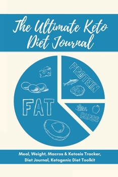 The Ultimate Keto Diet Journal - Meal, Weight, Macros & Ketosis Tracker, Diet Journal, Ketogenic Diet Toolkit: Keto Low Carb Food Diary Notebook Log | 6x9 | 113 Pages