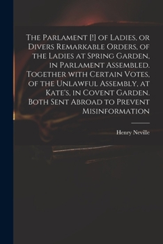 Paperback The Parlament [!] of Ladies, or Divers Remarkable Orders, of the Ladies at Spring Garden, in Parlament Assembled. Together With Certain Votes, of the Book