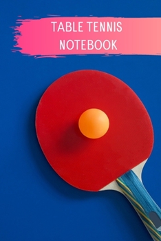 My Table Tennis: Table Tennis Notebook for Ping Pong Players, Blank Lined Journal to Write In, Table Tennis Sport Player Gift