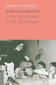 Paperback Ordensschwestern in Der Ostschweiz Im 20. Jahrhundert [German] Book