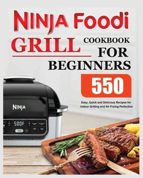 Paperback Ninja Foodi Grill Cookbook for Beginners: Easy, Quick and Delicious Recipes for Indoor Grilling and Air Frying Perfection Book