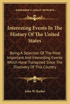 Paperback Interesting Events In The History Of The United States: Being A Selection Of The Most Important And Interesting Events Which Have Transpired Since The Book
