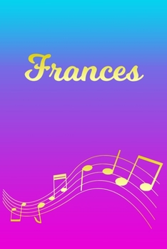 Frances: Sheet Music Note Manuscript Notebook Paper Pink Blue Gold Personalized Letter F Initial Custom First Name Cover Musician Composer Instrument Composition Book 12 Staves a Page Staff Line Notep