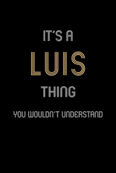 It's A Luis Thing, You Wouldn't Understand: Personalized Notebook Journal With Name Blank Lined Customized Diary Logbook Gifts