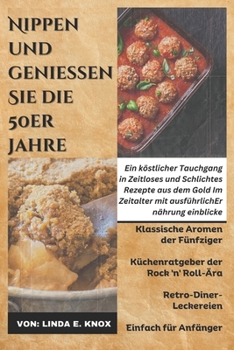 Paperback Nippen und genießen Sie die 50er Jahre: Ein köstlicher Tauchgang in Zeitloses und Schlichtes Rezepte aus dem Gold Im Zeitalter mit ausführlichEr nähru [German] Book