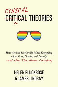 Hardcover Cynical Theories: How Activist Scholarship Made Everything about Race, Gender, and Identity--And Why This Harms Everybody Book