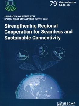 Paperback Asia-Pacific Countries with Special Needs Development Report 2023: Strengthening Regional Cooperation for Seamless and Sustainable Connectivity Book