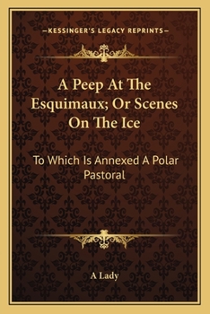 Paperback A Peep At The Esquimaux; Or Scenes On The Ice: To Which Is Annexed A Polar Pastoral Book