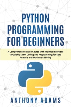 Paperback Python Programming for Beginners: A Comprehensive Crash Course with Practical Exercises to Quickly Learn Coding and Programming for Data Analysis and Book