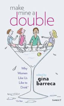 Hardcover Make Mine a Double: Why Women Like Us Like to Drink (or Not) Book