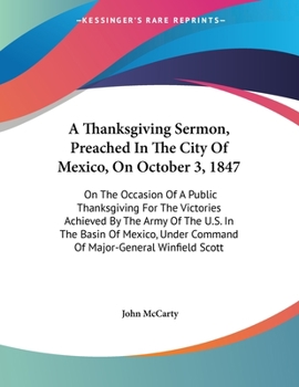 Paperback A Thanksgiving Sermon, Preached In The City Of Mexico, On October 3, 1847: On The Occasion Of A Public Thanksgiving For The Victories Achieved By The Book