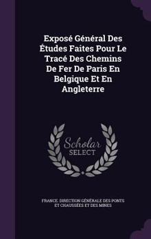 Hardcover Exposé Général Des Études Faites Pour Le Tracé Des Chemins De Fer De Paris En Belgique Et En Angleterre Book