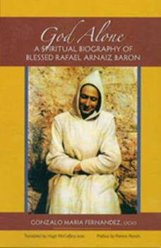 God Alone: A Spiritual Biography of Blessed Rafael Arnaiz Baron (Monastic Wisdom)