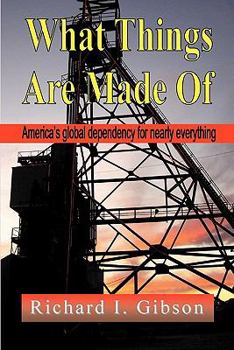 Paperback What Things Are Made of: America's Global Dependency on Just About Everything Book