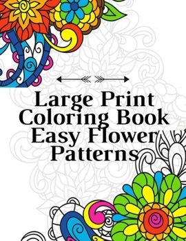 Paperback Large Print Coloring Book Easy Flower Patterns: An Adult Coloring Book with Bouquets, Wreaths, Swirls, Patterns, Decorations, Inspirational Designs, a Book