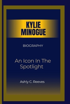 KYLIE MINOGUE: An Icon In The Spotlight