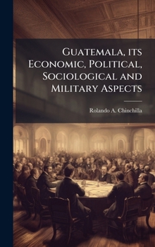 Hardcover Guatemala, its Economic, Political, Sociological and Military Aspects Book