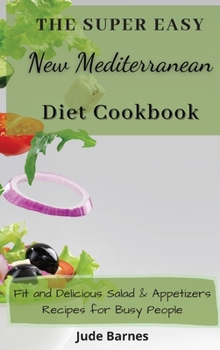 The Super Easy New Mediterranean Diet Cookbook: Fit and Delicious Salad & Appetizers for Busy People