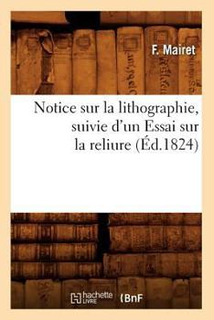 Notice Sur La Lithographie, Suivie D'Un Essai Sur La Reliure (A0/00d.1824)
