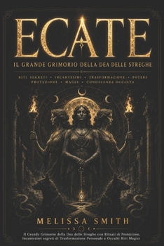 Ecate: Il Grande Grimorio della Dea delle Streghe con Rituali di Protezione, Incantesimi Segreti di Trasformazione Personale e Occulti Riti Magici (Italian Edition)