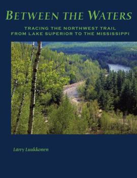 Hardcover Between the Waters: Tracing the Northwest Trail from Lake Superior to the Mississippi Book