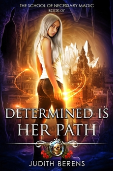 Determined Is Her Path: An Urban Fantasy Action Adventure - Book #7 of the School of Necessary Magic