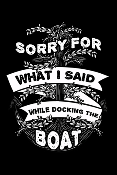 Paperback Sorry for What I Said While Docking the Boat: Ship Captain Notebook to Write in, 6x9, Lined, 120 Pages Journal Book