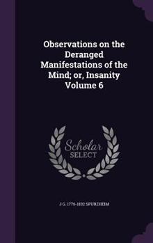 Hardcover Observations on the Deranged Manifestations of the Mind; or, Insanity Volume 6 Book