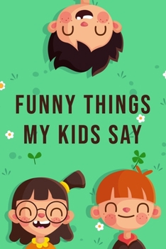 Paperback Funny Things My Kids Say: Blank Lined Journal - 6"x9" 120 Notebook Pages - Sweet Memories For Parents Book