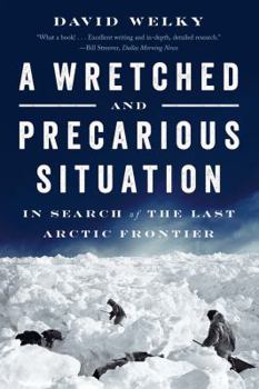 Paperback A Wretched and Precarious Situation: In Search of the Last Arctic Frontier Book