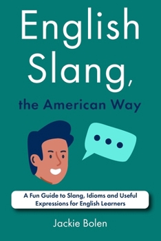 English Slang, the American Way: A Fun Guide to Slang, Idioms and Useful Expressions for English Learners (A+ English for Intermediate)