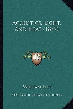 Acoustics, Light, and Heat: With an Appendix
