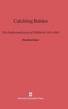 Hardcover Catching Babies: The Professionalization of Childbirth, 1870-1920 Book