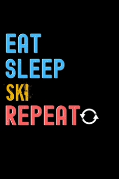 Eat, Sleep, ski, Repeat Notebook - ski Funny Gift: Lined Notebook / Journal Gift, 120 Pages, 6x9, Soft Cover, Matte Finish