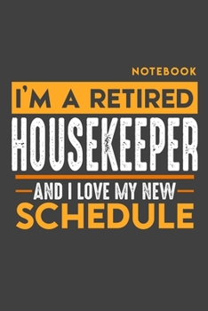 Paperback Notebook: I'm a retired HOUSEKEEPER and I love my new Schedule - 120 LINED Pages - 6" x 9" - Retirement Journal Book