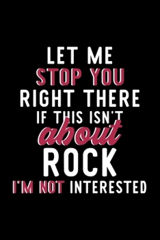 Let Me Stop You Right There If This Isn't About Rock I'm Not Interested: Notebook for Rock Lover | Great Christmas & Birthday Gift Idea for Rock Fan | ... | Rock Fan Diary | 120 pages 6x9 inches
