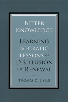 Hardcover Bitter Knowledge: Learning Socratic Lessons of Disillusion and Renewal Book