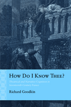 Paperback How Do I Know Thee?: Theatrical and Narrative Cognition in Seventeenth-Century France Book