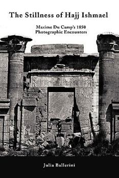 Paperback The Stillness of Hajj Ishmael: Maxime Du Camp's 1850 Photographic Encounters Book