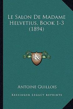 Le Salon De Madame Helvetius, Book 1-3 (1894)