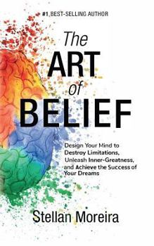 Paperback The Art of Belief: Design Your Mind to Destroy Limitations, Unleash Inner-Greatness, and Create the Life of Your Dreams Book