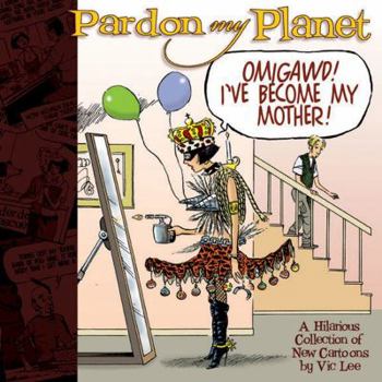 Paperback Pardon My Planet: Omigawd! I've Become My Mother! Book